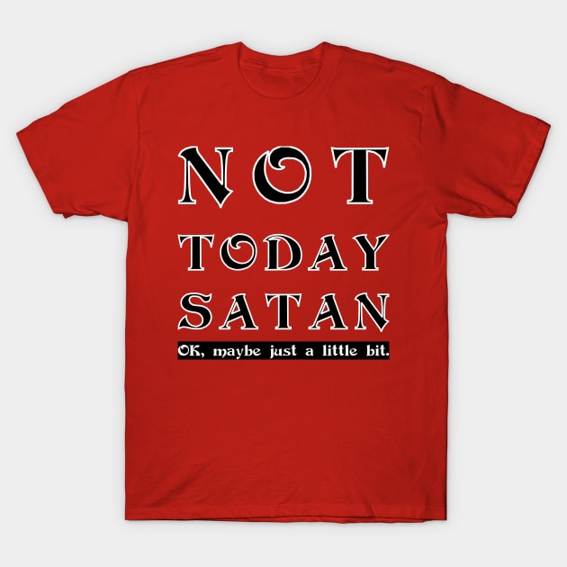 Not Today Satan - OK maybe a little T-Shirt by MadmanDesigns